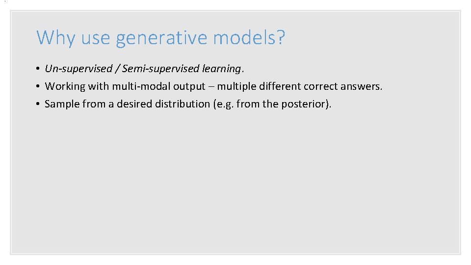 . Why use generative models? • Un-supervised / Semi-supervised learning. • Working with multi-modal