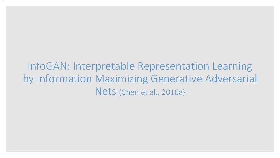 . Info. GAN: Interpretable Representation Learning by Information Maximizing Generative Adversarial Nets (Chen et