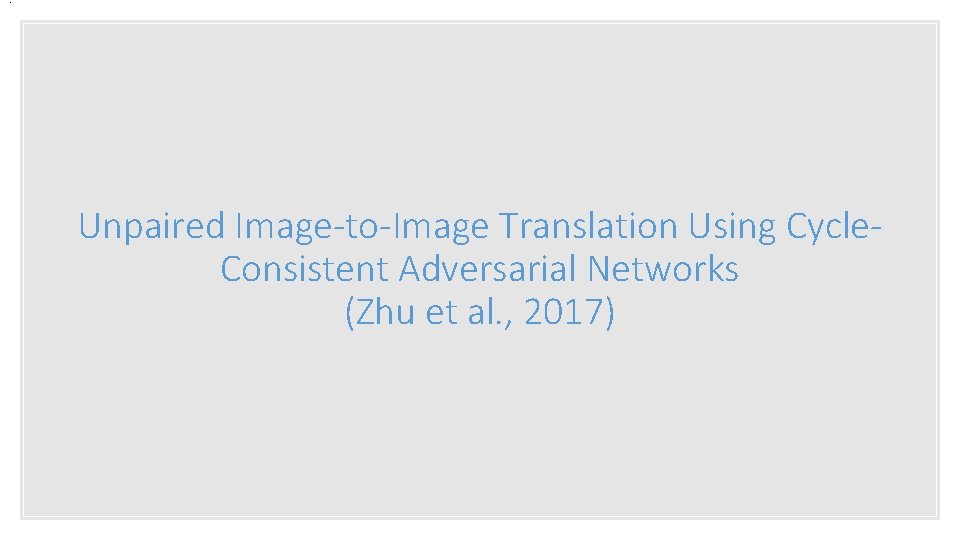 . Unpaired Image-to-Image Translation Using Cycle. Consistent Adversarial Networks (Zhu et al. , 2017)