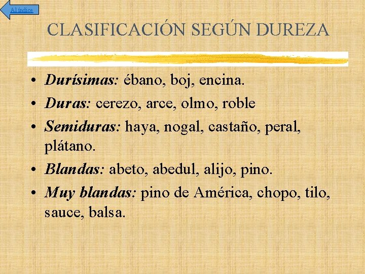 Al índice CLASIFICACIÓN SEGÚN DUREZA • Durísimas: ébano, boj, encina. • Duras: cerezo, arce,