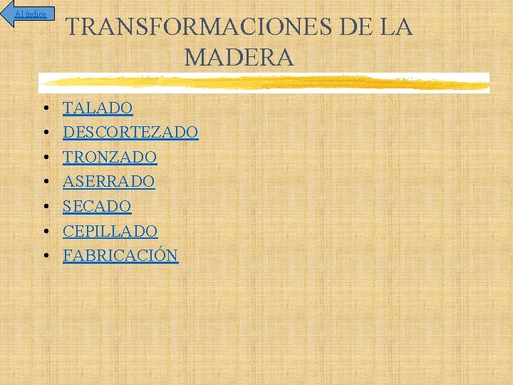 Al índice • • TRANSFORMACIONES DE LA MADERA TALADO DESCORTEZADO TRONZADO ASERRADO SECADO CEPILLADO