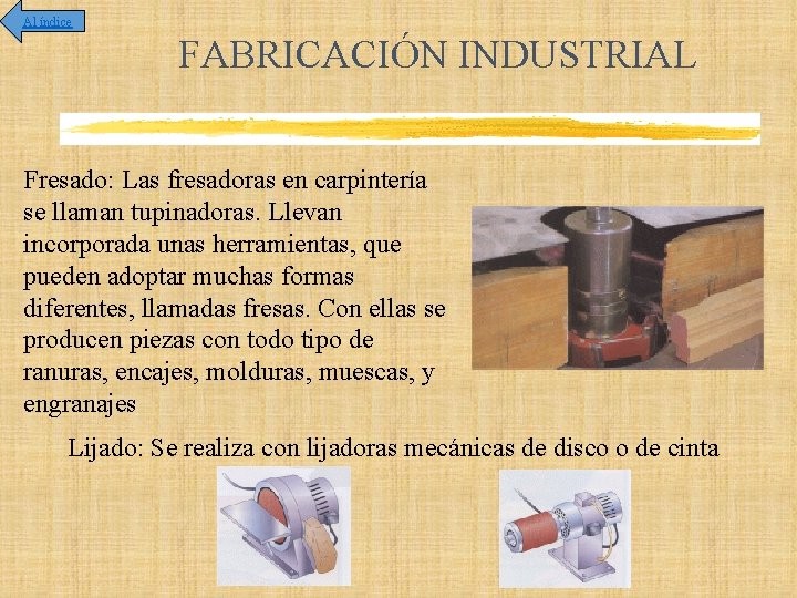 Al índice FABRICACIÓN INDUSTRIAL Fresado: Las fresadoras en carpintería se llaman tupinadoras. Llevan incorporada