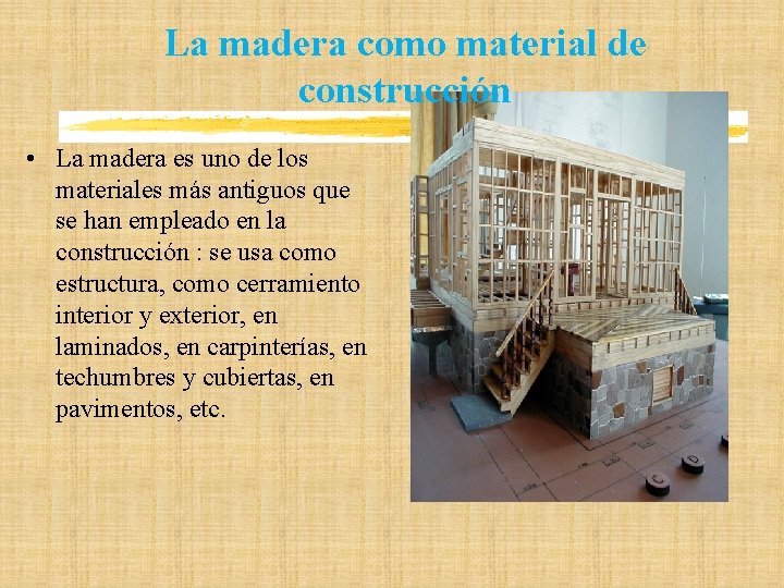 La madera como material de construcción • La madera es uno de los materiales