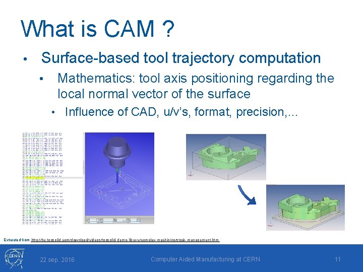 What is CAM ? • Surface-based tool trajectory computation • Mathematics: tool axis positioning