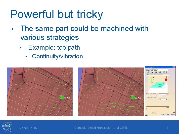 Powerful but tricky • The same part could be machined with various strategies •