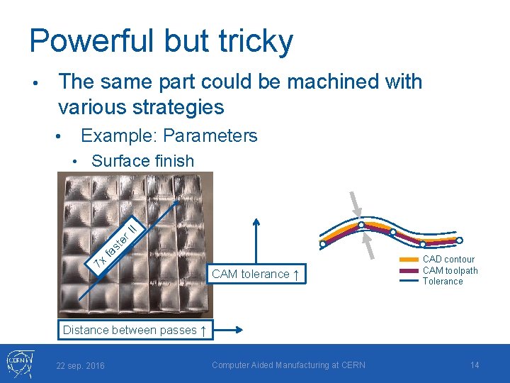 Powerful but tricky The same part could be machined with various strategies • Example: