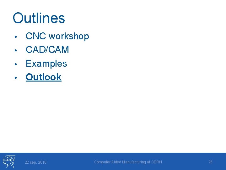 Outlines CNC workshop • CAD/CAM • Examples • Outlook • 22 sep. 2016 Computer