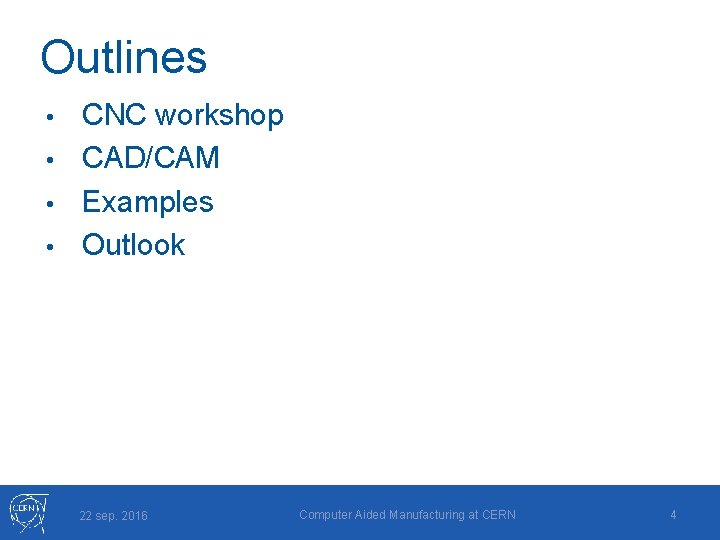 Outlines CNC workshop • CAD/CAM • Examples • Outlook • 22 sep. 2016 Computer