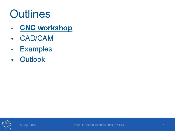 Outlines CNC workshop • CAD/CAM • Examples • Outlook • 22 sep. 2016 Computer