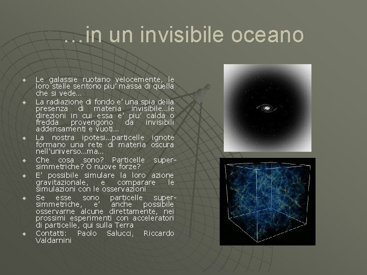 …in un invisibile oceano u u u u Le galassie ruotano velocemente, le loro