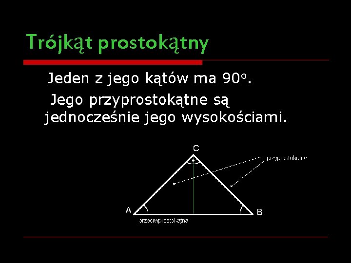 Trójkąt prostokątny Jeden z jego kątów ma 90 o. Jego przyprostokątne są jednocześnie jego