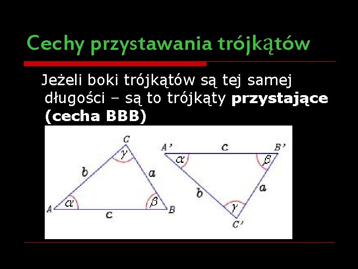 Cechy przystawania trójkątów Jeżeli boki trójkątów są tej samej długości – są to trójkąty