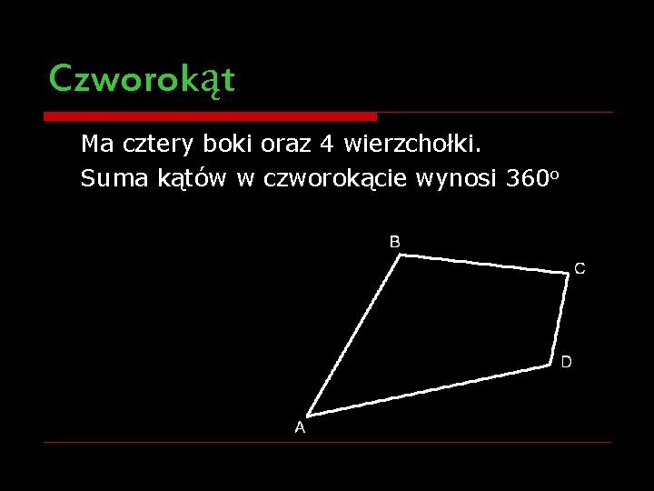 Czworokąt Ma cztery boki oraz 4 wierzchołki. Suma kątów w czworokącie wynosi 360 o