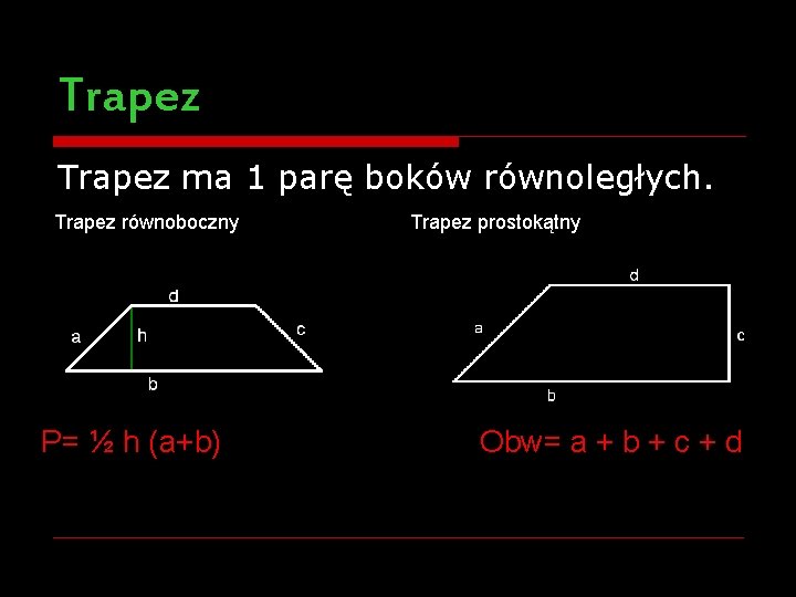 Trapez ma 1 parę boków równoległych. Trapez równoboczny Trapez prostokątny P= ½ h (a+b)