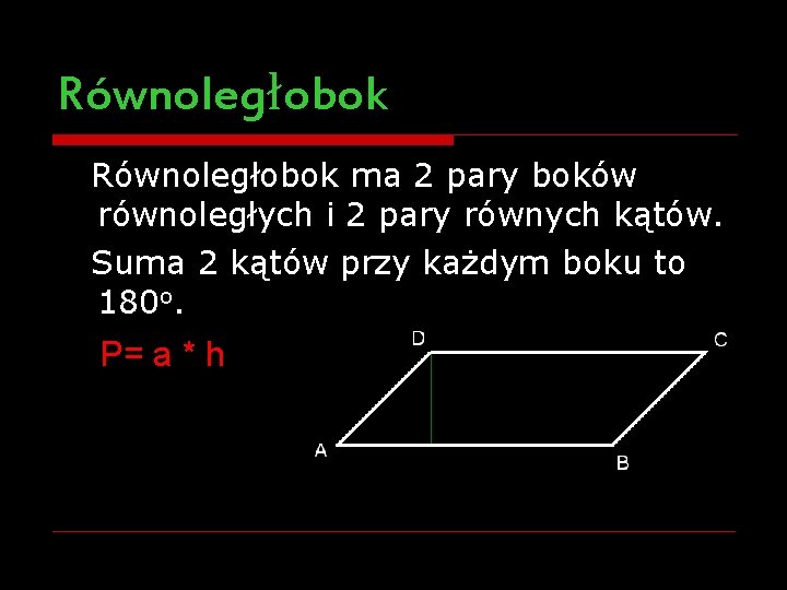 Równoległobok ma 2 pary boków równoległych i 2 pary równych kątów. Suma 2 kątów