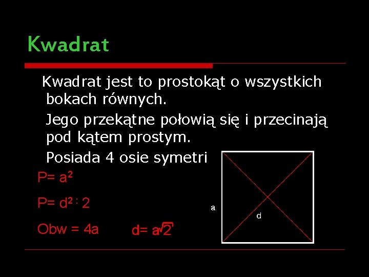 Kwadrat jest to prostokąt o wszystkich bokach równych. Jego przekątne połowią się i przecinają