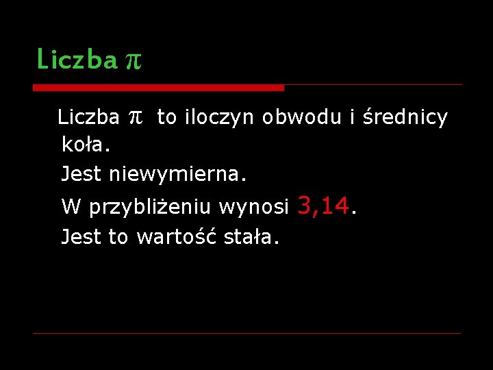 Liczba π to iloczyn obwodu i średnicy koła. Jest niewymierna. W przybliżeniu wynosi 3,