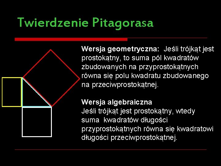 Twierdzenie Pitagorasa Wersja geometryczna: Jeśli trójkąt jest prostokątny, to suma pól kwadratów zbudowanych na