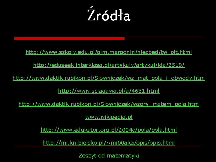 Źródła http: //www. szkoly. edu. pl/gim. margonin/niezbed/tw_pit. html http: //eduseek. interklasa. pl/artykuly/artykul/ida/2519/ http: //www.