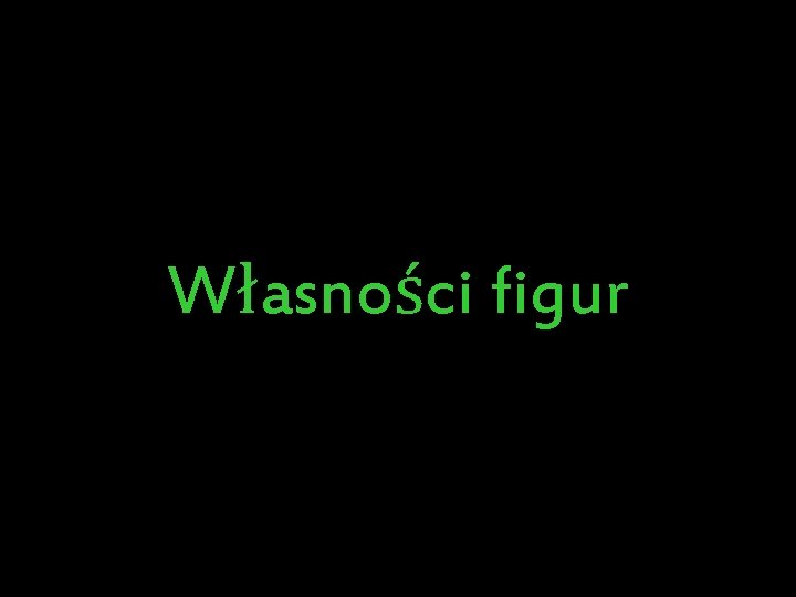 Własności figur 