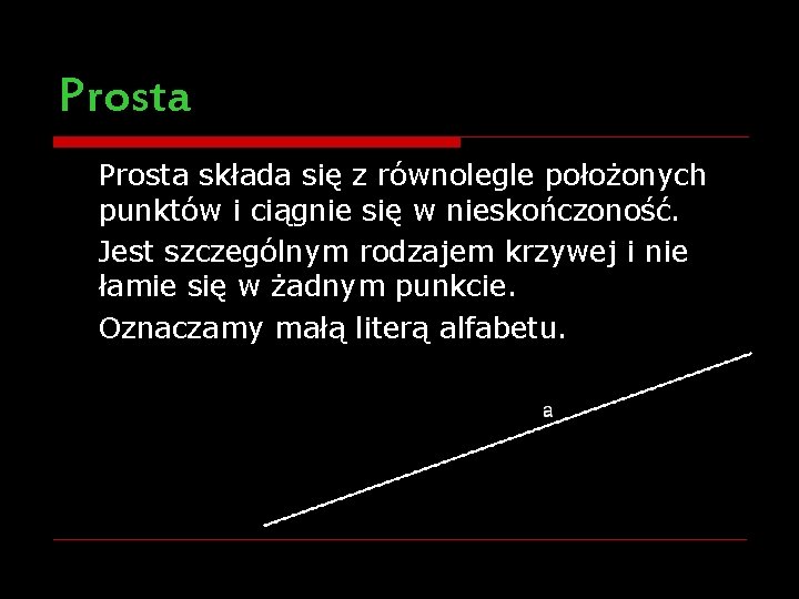 Prosta składa się z równolegle położonych punktów i ciągnie się w nieskończoność. Jest szczególnym