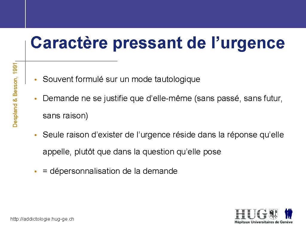 Despland & Besson, 1991 Caractère pressant de l’urgence • Souvent formulé sur un mode