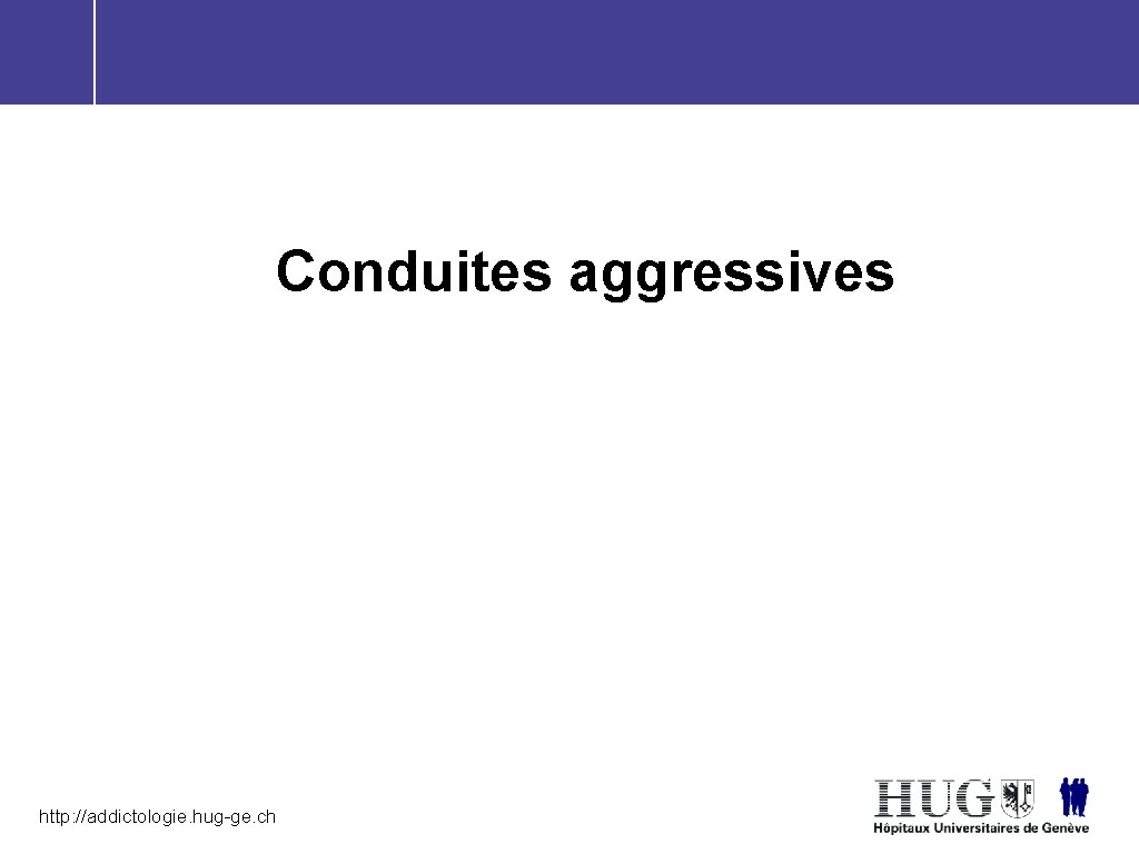 Conduites aggressives http: //addictologie. hug-ge. ch 