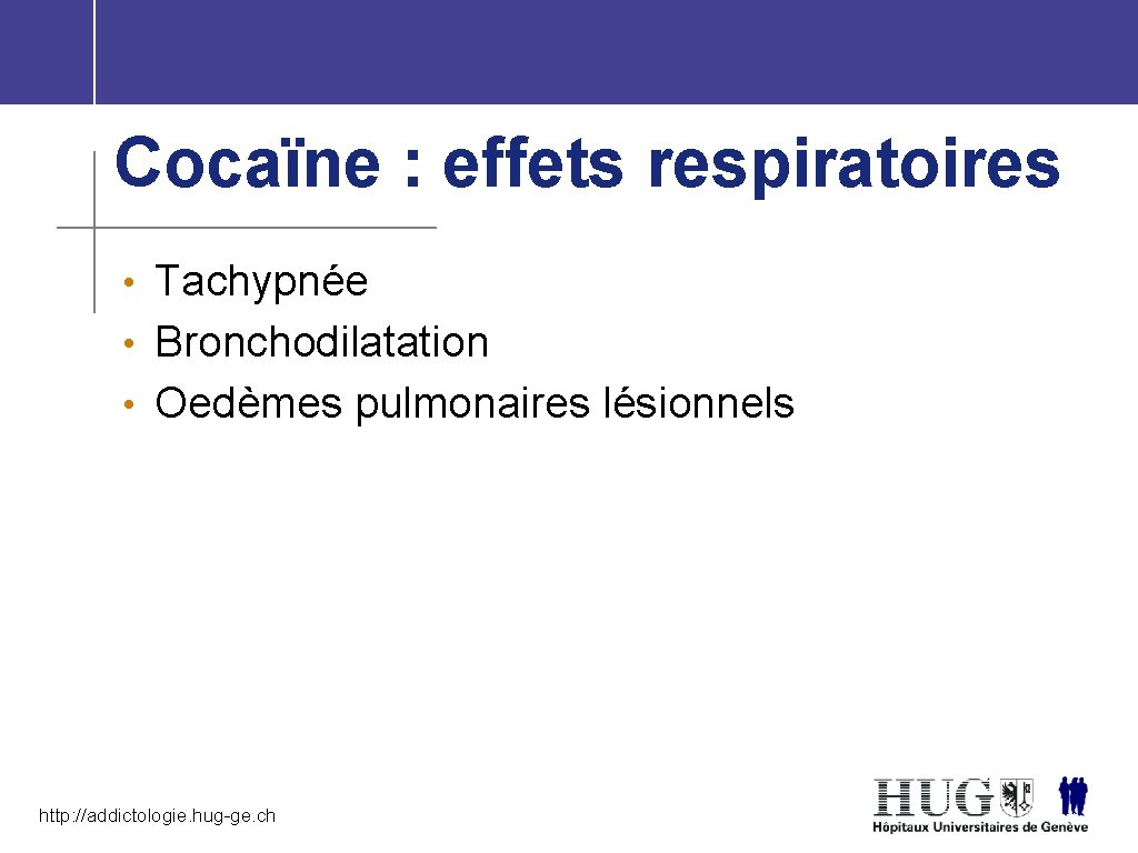 Cocaïne : effets respiratoires • Tachypnée • Bronchodilatation • Oedèmes pulmonaires lésionnels http: //addictologie.