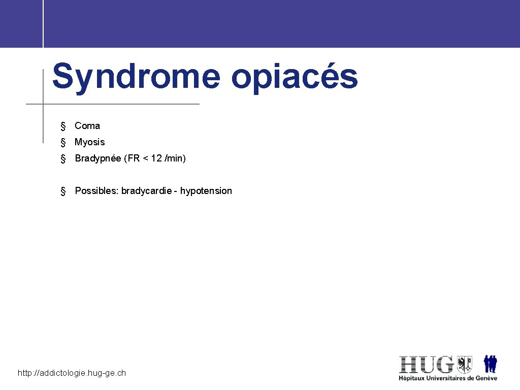 Syndrome opiacés § Coma § Myosis § Bradypnée (FR < 12 /min) § Possibles: