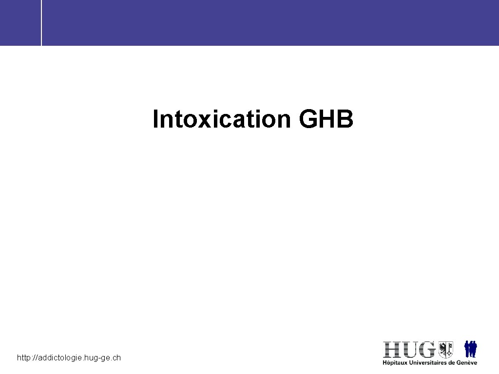 Intoxication GHB http: //addictologie. hug-ge. ch 