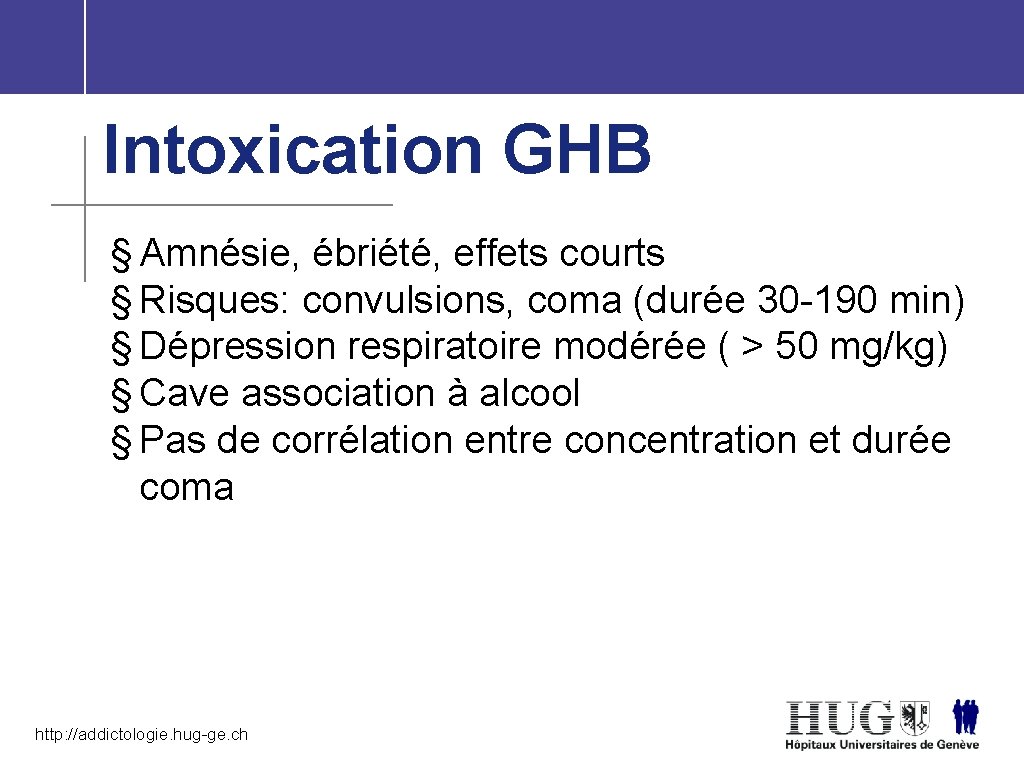 Intoxication GHB § Amnésie, ébriété, effets courts § Risques: convulsions, coma (durée 30 -190