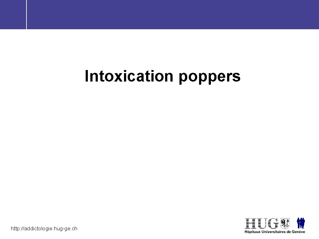 Intoxication poppers http: //addictologie. hug-ge. ch 