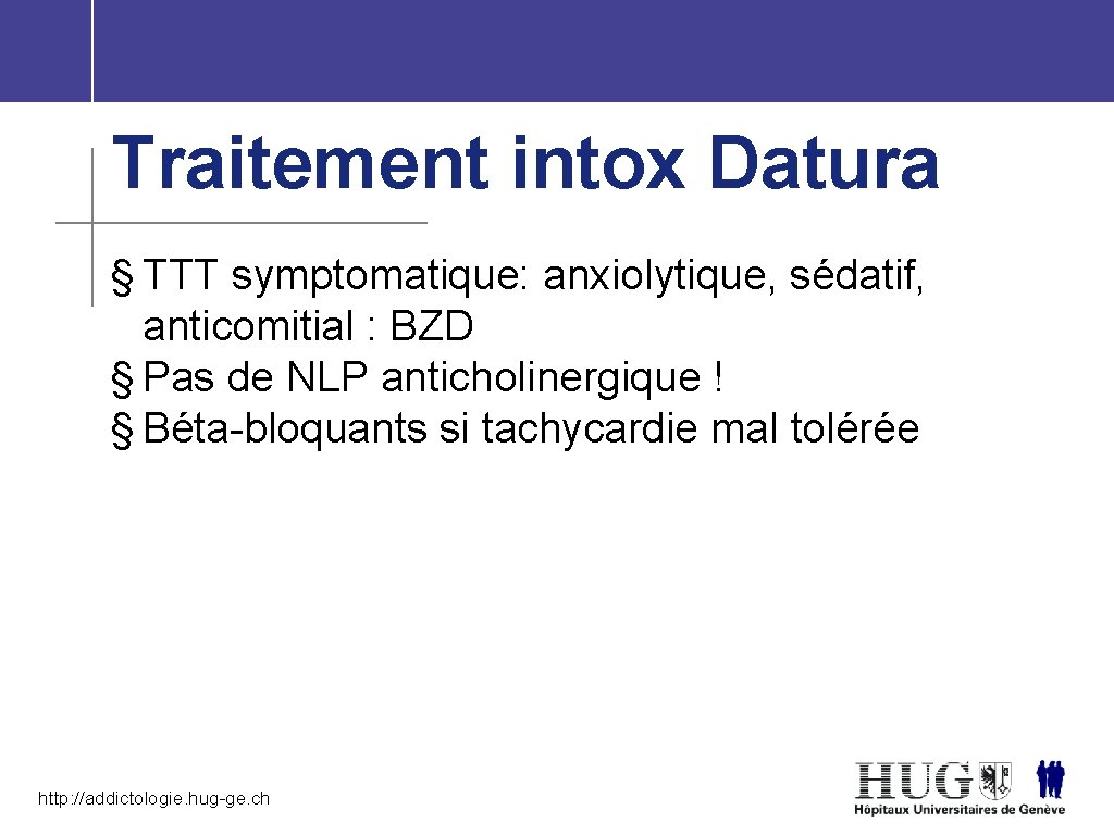 Traitement intox Datura § TTT symptomatique: anxiolytique, sédatif, anticomitial : BZD § Pas de