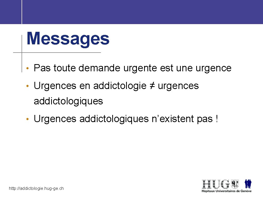 Messages • Pas toute demande urgente est une urgence • Urgences en addictologie ≠