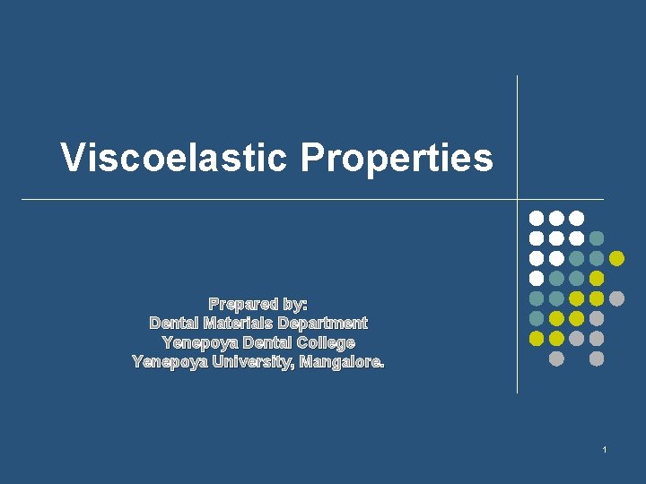 Viscoelastic Properties Prepared by: Dental Materials Department Yenepoya Dental College Yenepoya University, Mangalore. 1
