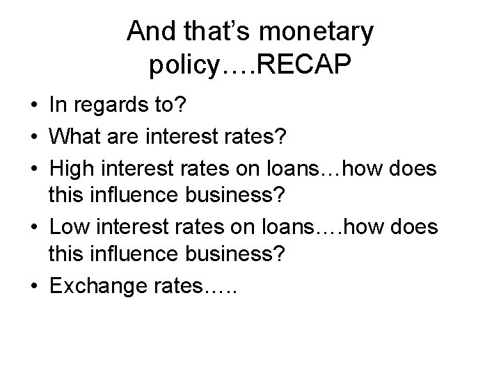 And that’s monetary policy…. RECAP • In regards to? • What are interest rates?