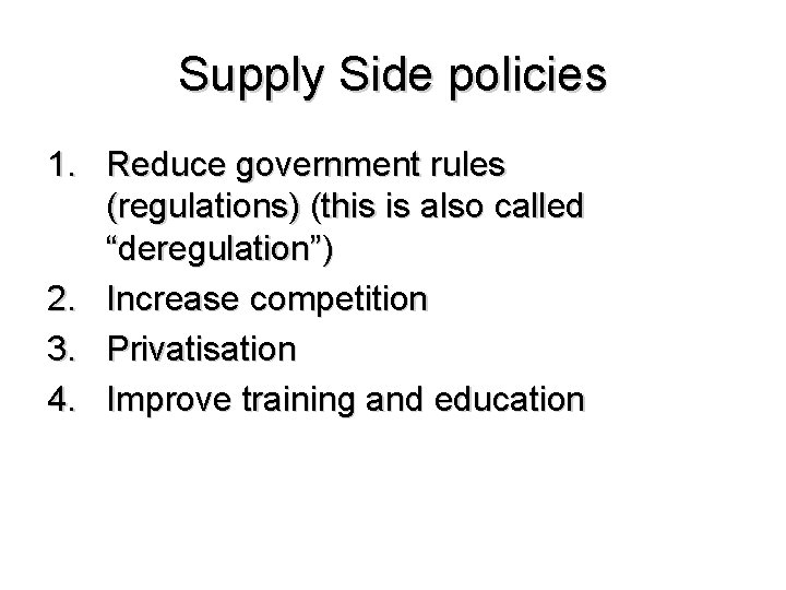 Supply Side policies 1. Reduce government rules (regulations) (this is also called “deregulation”) 2.