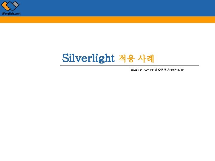 Silverlight 적용 사례 | winglish. com IT 개발본부 2008/01/10 