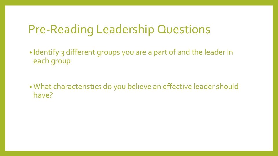 Pre-Reading Leadership Questions • Identify 3 different groups you are a part of and