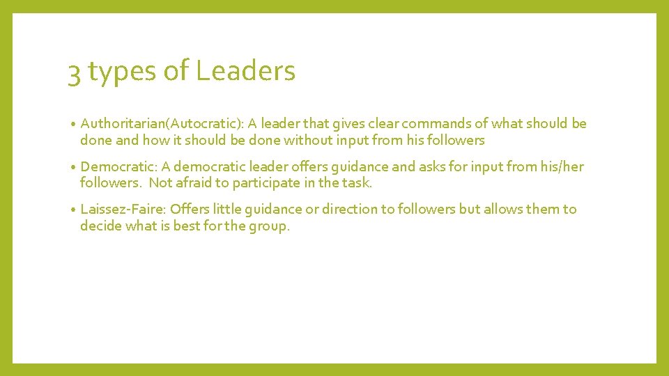 3 types of Leaders • Authoritarian(Autocratic): A leader that gives clear commands of what