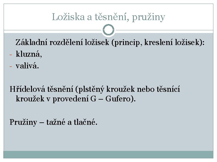 Ložiska a těsnění, pružiny Základní rozdělení ložisek (princip, kreslení ložisek): - kluzná, - valivá.