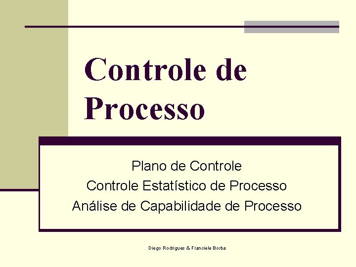 Controle de Processo Plano de Controle Estatístico de Processo Análise de Capabilidade de Processo