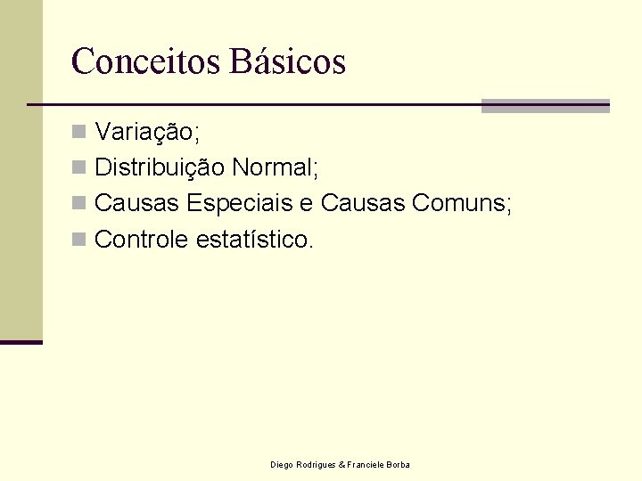 Conceitos Básicos n Variação; n Distribuição Normal; n Causas Especiais e Causas Comuns; n Conceitos Básicos n Variação; n Distribuição Normal; n Causas Especiais e Causas Comuns; n