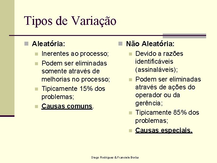 Tipos de Variação n Aleatória: n Inerentes ao processo; n Podem ser eliminadas somente