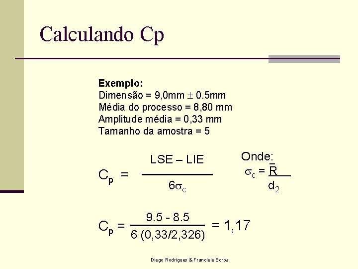 Calculando Cp Exemplo: Dimensão = 9, 0 mm 0. 5 mm Média do processo