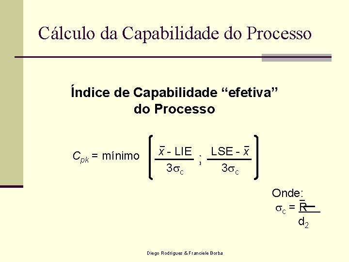 Cálculo da Capabilidade do Processo Índice de Capabilidade “efetiva” do Processo _ Cpk =