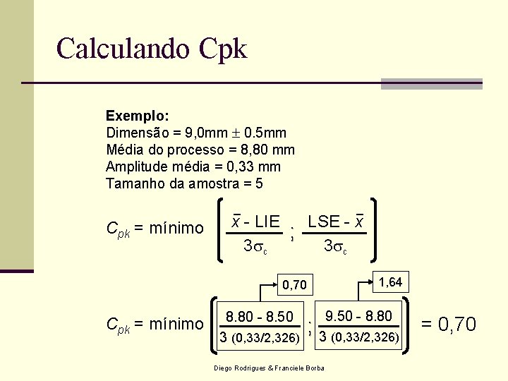 Calculando Cpk Exemplo: Dimensão = 9, 0 mm 0. 5 mm Média do processo Calculando Cpk Exemplo: Dimensão = 9, 0 mm 0. 5 mm Média do processo