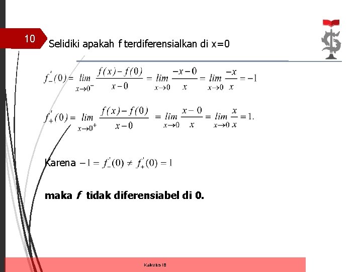10 Selidiki apakah f terdiferensialkan di x=0 Karena maka f tidak diferensiabel di 0. 10 Selidiki apakah f terdiferensialkan di x=0 Karena maka f tidak diferensiabel di 0.