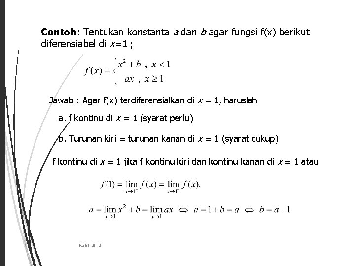 11 Contoh: Tentukan konstanta a dan b agar fungsi f(x) berikut diferensiabel di x=1 11 Contoh: Tentukan konstanta a dan b agar fungsi f(x) berikut diferensiabel di x=1