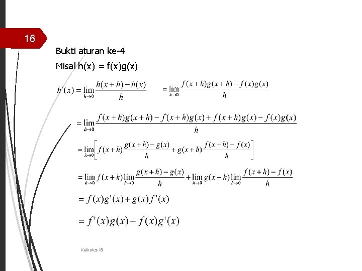 16 Bukti aturan ke-4 Misal h(x) = f(x)g(x) Kalkulus IB 16 Bukti aturan ke-4 Misal h(x) = f(x)g(x) Kalkulus IB
